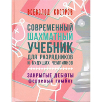 Костров В. "Современный шахматный учебник для разрядников и будущих чемпионов. Закрытые дебюты. Ферзевый гамбит - fgospostavki.ru - Щёлково
