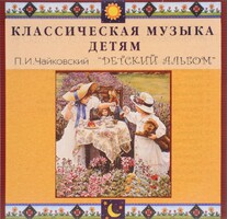 CD Классическая музыка детям - П. И. Чайковский. Детский альбом - fgospostavki.ru - Щёлково