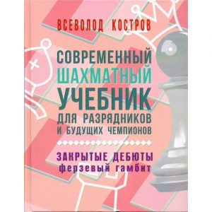 Костров В. "Современный шахматный учебник для разрядников и будущих чемпионов. Закрытые дебюты. Ферзевый гамбит - fgospostavki.ru - Щёлково