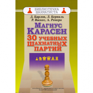 Барлов Д., Берналь Л., Васкес Р., Ромеро А. "Магнус Карлсен. 30 учебных шахматных партий"  - fgospostavki.ru - Щёлково